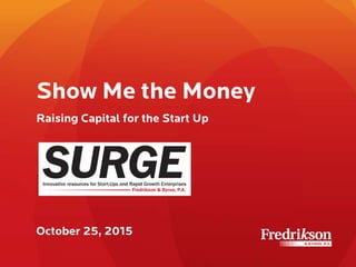 Show Me the Money
Raising Capital for the Start Up
October 25, 2015
 