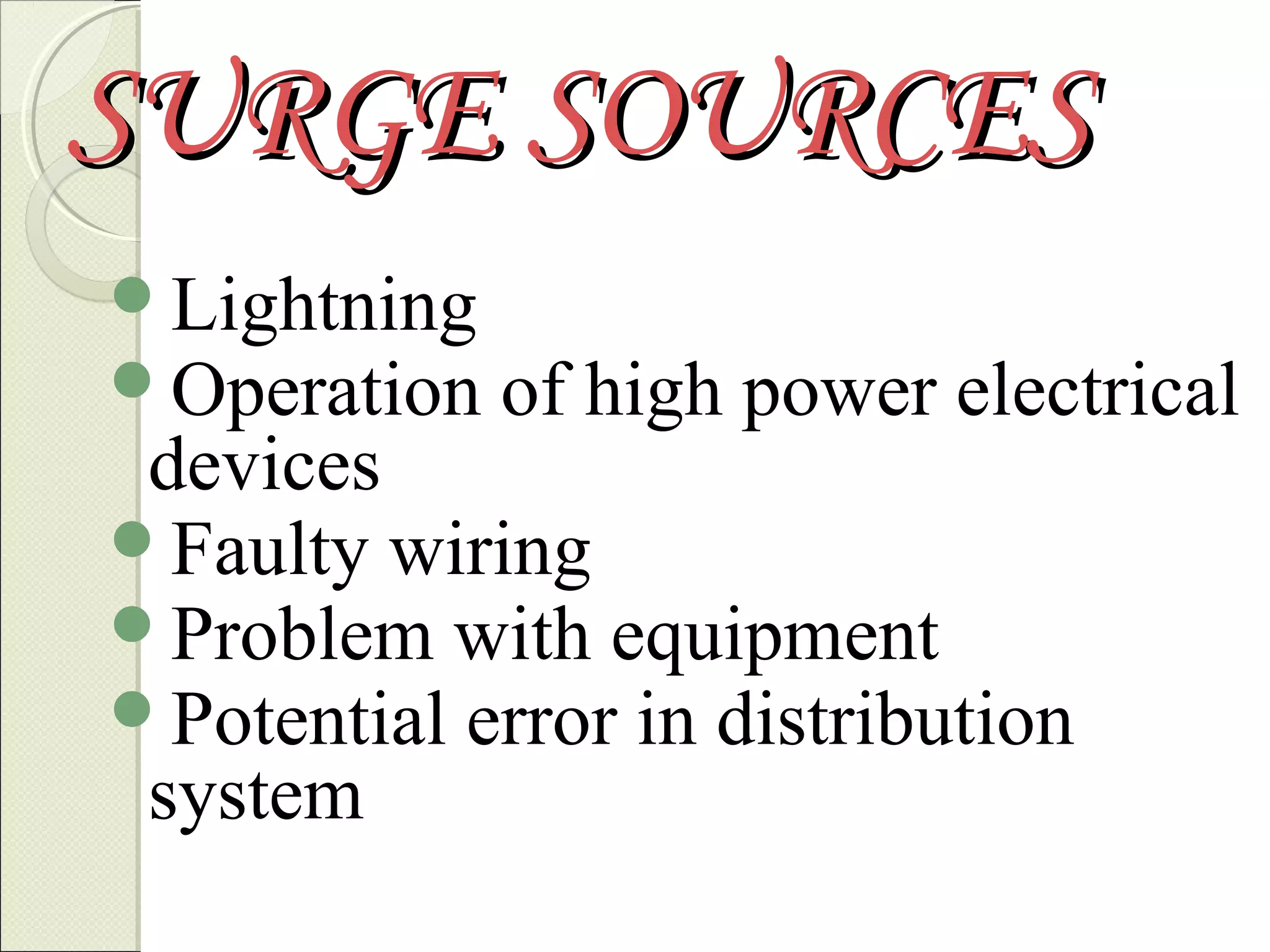 SURGE SOURCES
Lightning
Operation

of high power electrical

devices
Faulty wiring
Problem with equipment
Potential error in distribution
system

 