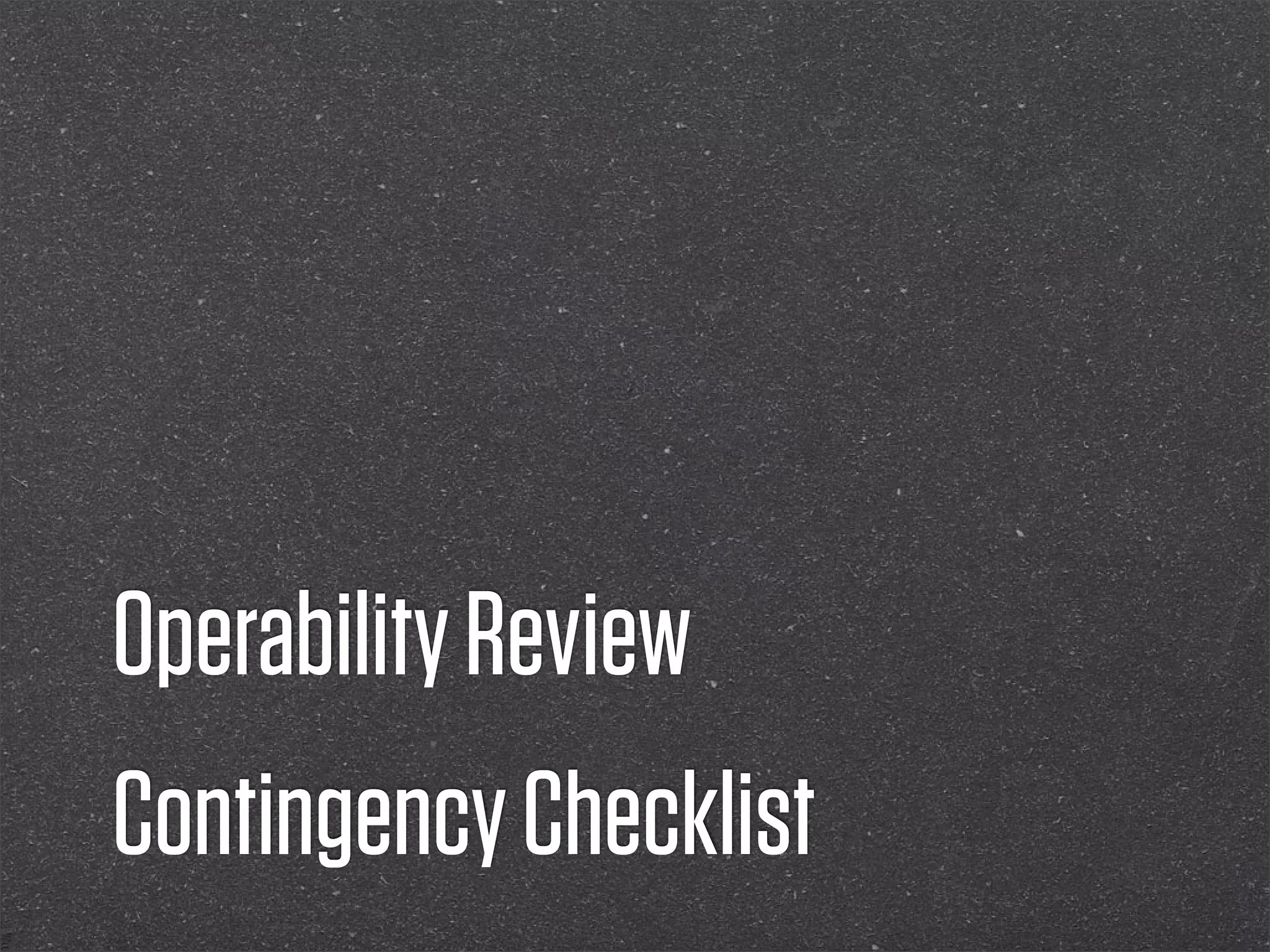 Operability Review
Contingency Checklist
 