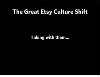 The Great Etsy Culture Shift



      Taking with them...




                               58
 