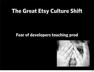 The Great Etsy Culture Shift



 Fear of developers touching prod




                                    61
 