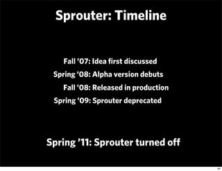 Sprouter: Timeline


   Fall ’07: Idea ﬁrst discussed
 Spring ’08: Alpha version debuts
   Fall ’08: Released in productio...