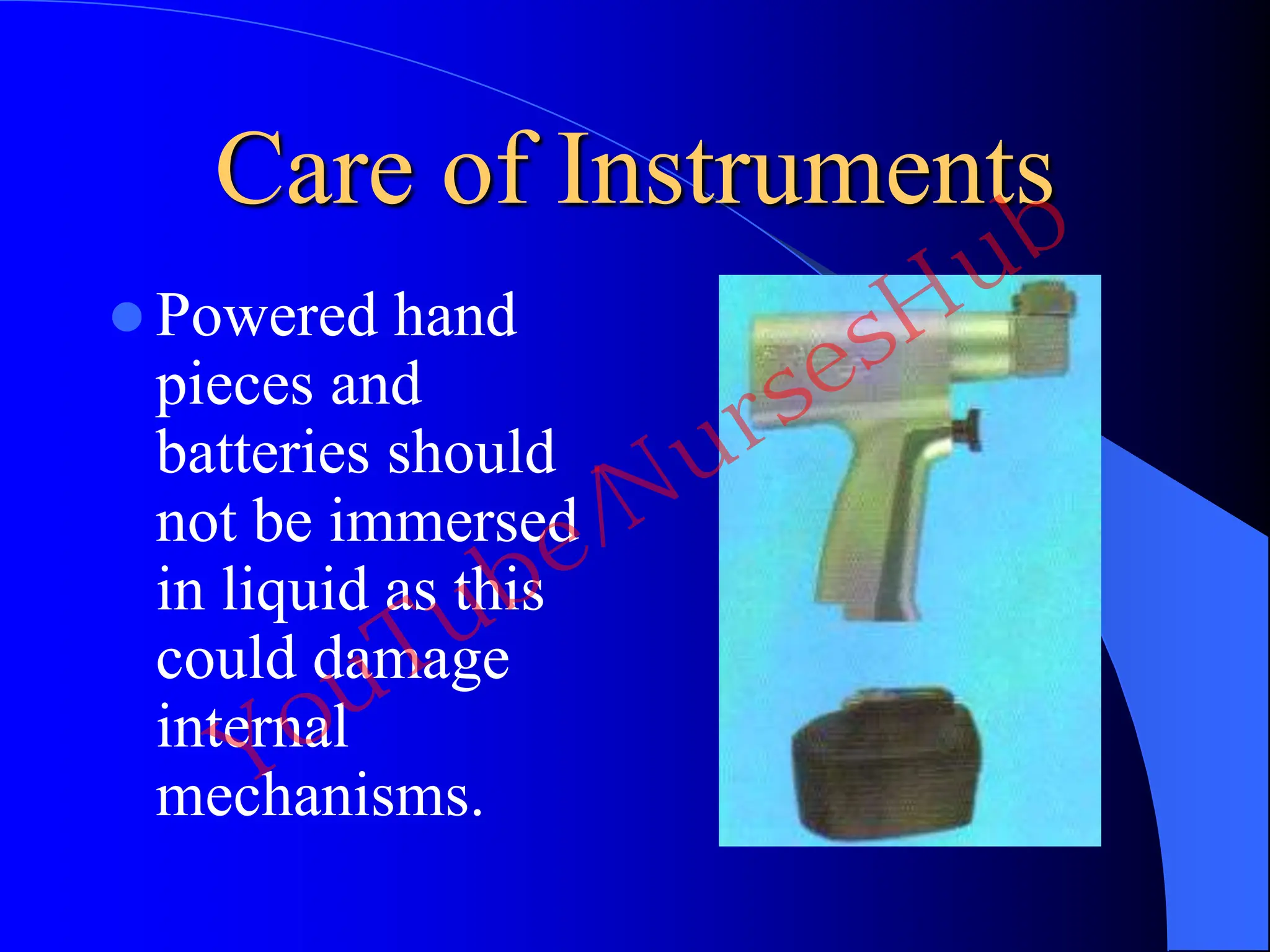 Care of Instruments
 Powered hand
pieces and
batteries should
not be immersed
in liquid as this
could damage
internal
mechanisms.
YouTube/NursesHub
 