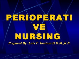 PERIOPERATIVE NURSING  Prepared By: Luis P. Imatani D.D.M.,R.N. 