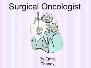 Surgical Oncologist   By Emily Chaney 