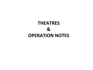 THEATRES
&
OPERATION NOTES
 