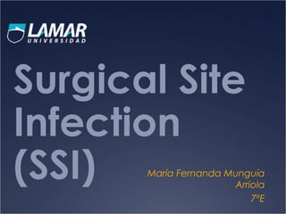 Surgical Site
Infection
(SSI) María Fernanda Munguía
Arriola
7ºE
 