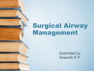 Surgical Airway
Management
Submitted by
Aswanth E P
 
