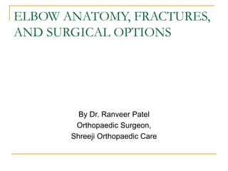 ELBOW ANATOMY, FRACTURES,
AND SURGICAL OPTIONS
By Dr. Ranveer Patel
Orthopaedic Surgeon,
Shreeji Orthopaedic Care
 