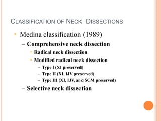 CLASSIFICATION OF NECK DISSECTIONS
• Spiro’s classification
– Radical (4 or 5 node levels resected)
• Conventional radical...