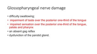 Glossopharyngeal nerve damage
• difficulty swallowing;
• impairment of taste over the posterior one-third of the tongue
• ...