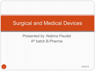 Presented by :Nabina Paudel
4th batch B.Pharma
Surgical and Medical Devices
9/8/20191
 