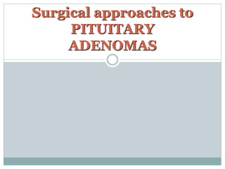 Surgical approaches to
PITUITARY
ADENOMAS
 