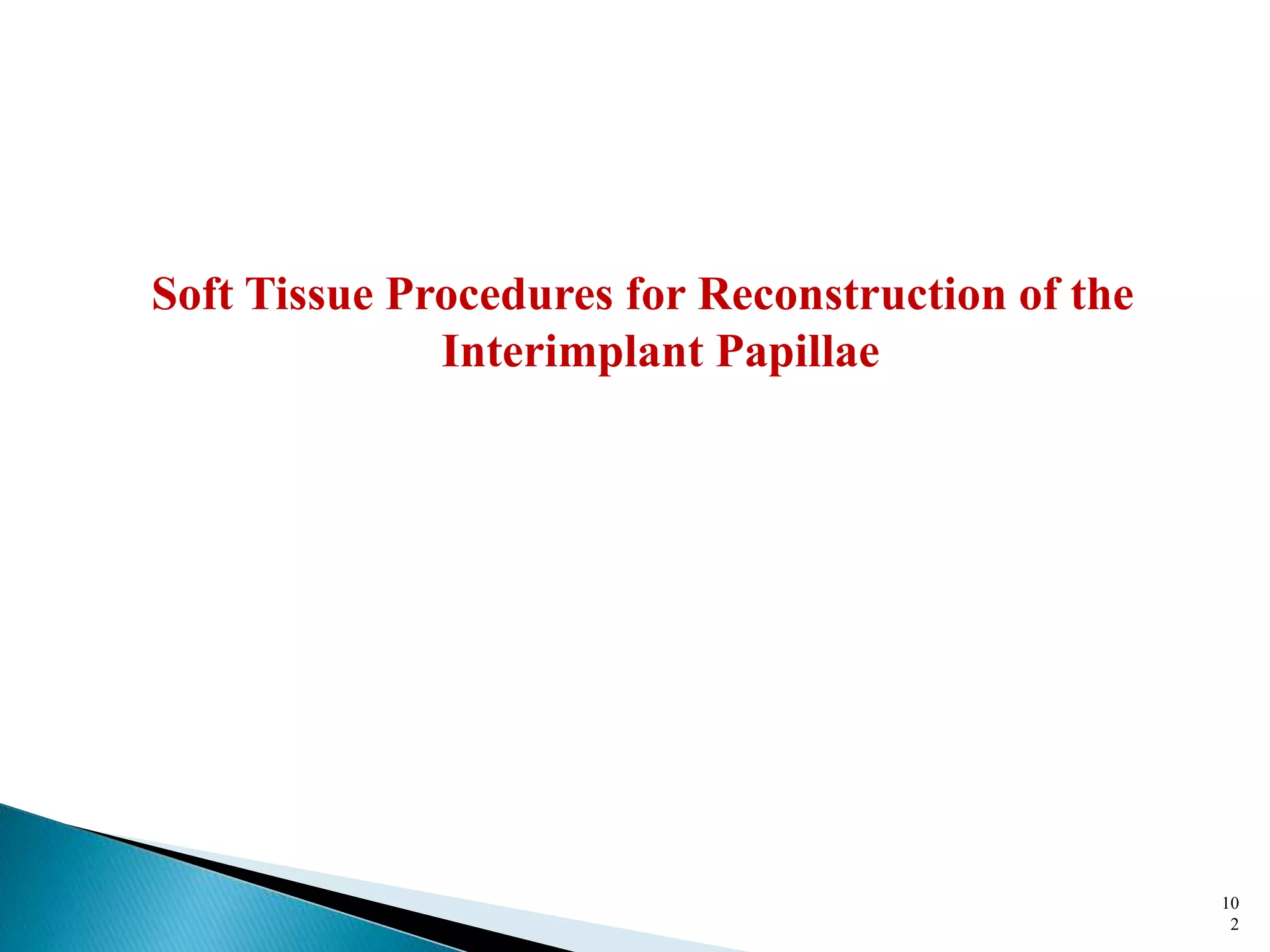 Soft Tissue Procedures for Reconstruction of the
Interimplant Papillae
10
2
 