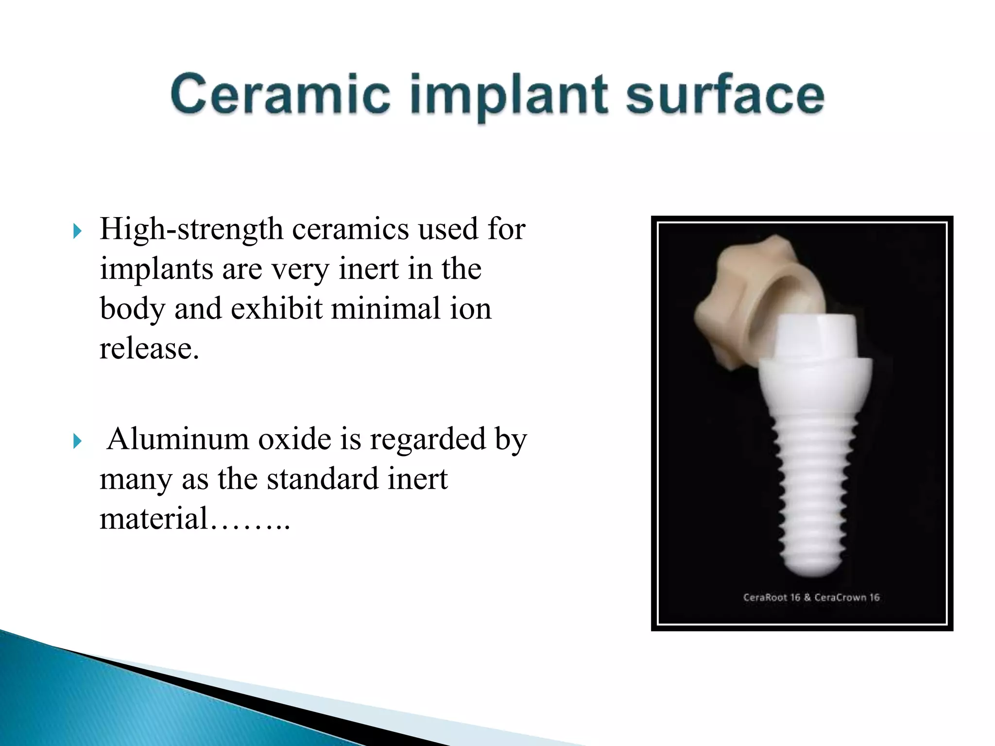  High-strength ceramics used for
implants are very inert in the
body and exhibit minimal ion
release.
 Aluminum oxide is regarded by
many as the standard inert
material……..
 