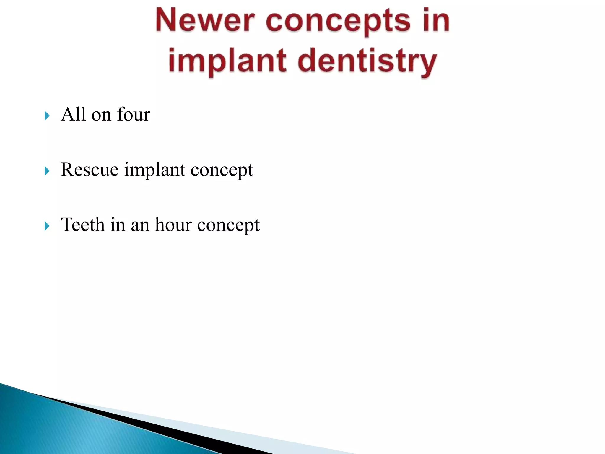  All on four
 Rescue implant concept
 Teeth in an hour concept
 