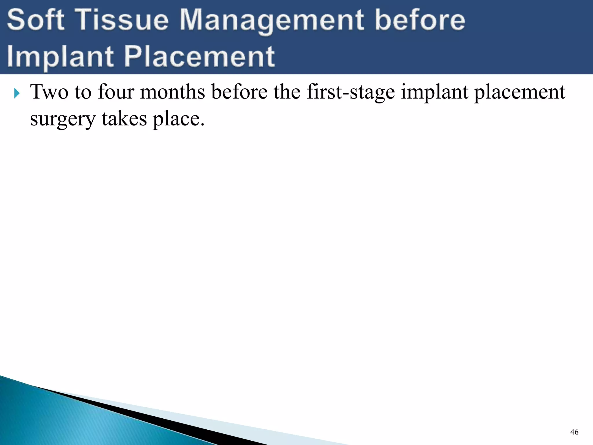  Two to four months before the first-stage implant placement
surgery takes place.
46
 