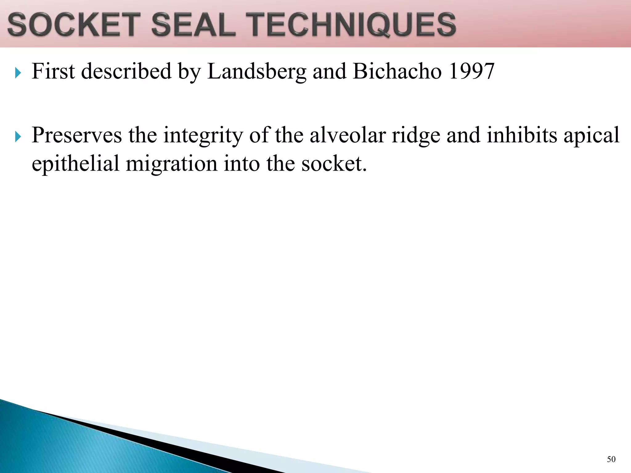  First described by Landsberg and Bichacho 1997
 Preserves the integrity of the alveolar ridge and inhibits apical
epithelial migration into the socket.
50
 