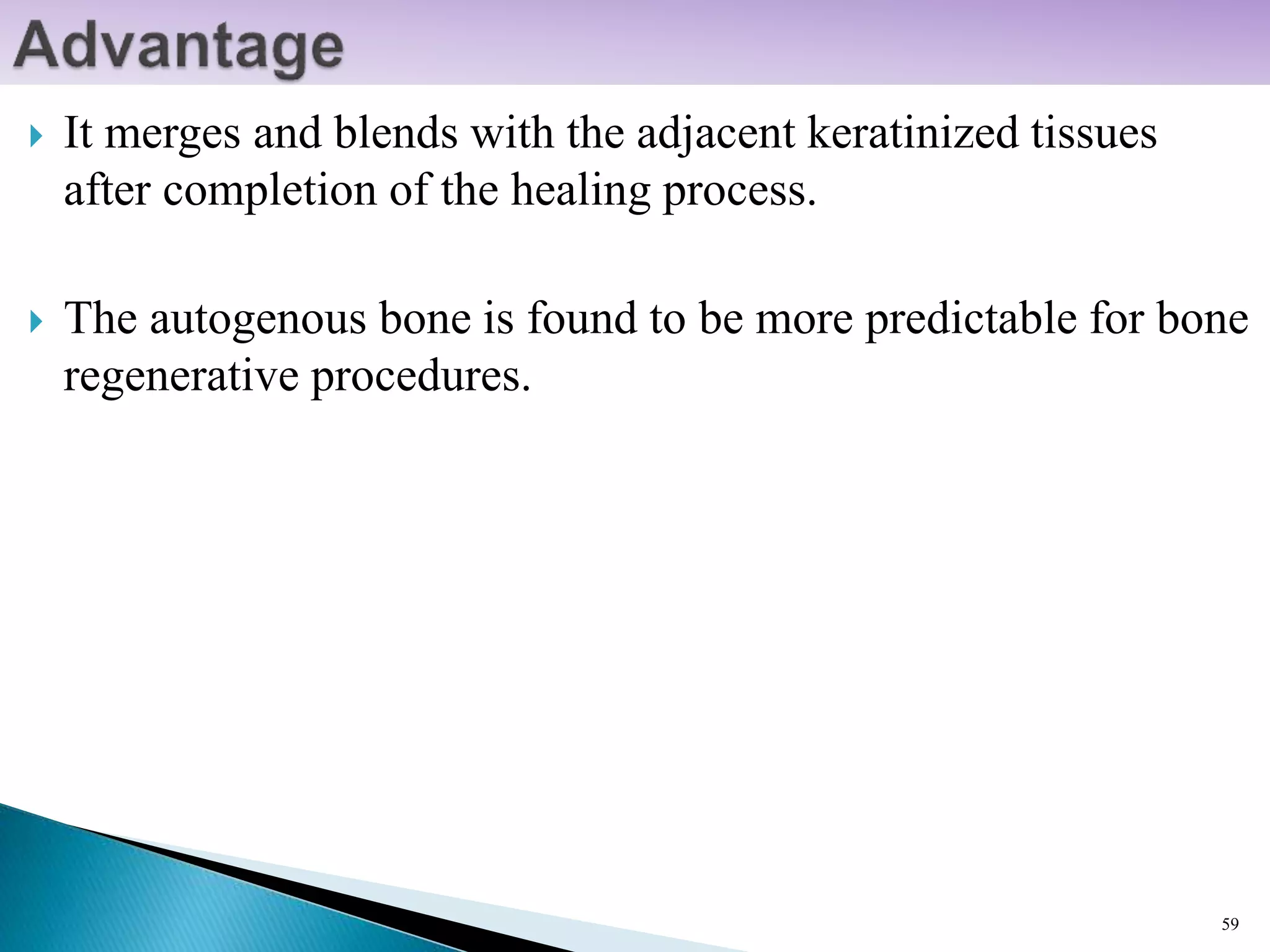  It merges and blends with the adjacent keratinized tissues
after completion of the healing process.
 The autogenous bone is found to be more predictable for bone
regenerative procedures.
59
 