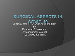 Under guidance of Dr Deshmukh and team
By
Dr Aravind S Hosamani
3rd year surgery resident
RCSM GMC Kolhapur.
 
