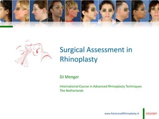 Surgical Assessment in
Rhinoplasty
DJ Menger
International Course in Advanced Rhinoplasty Techniques
The Netherlands

www.AdvancedRhinoplasty.nl

 
