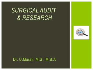 Dr. U.Murali. M.S ; M.B.A
SURGICAL AUDIT
& RESEARCH
 