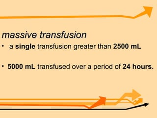 massive transfusion a  single  transfusion greater than  2500 mL 5000 mL  transfused over a period of  24 hours.  