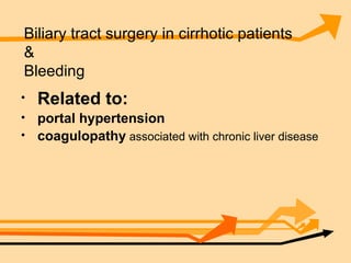 Biliary tract surgery in cirrhotic patients & Bleeding Related to: portal hypertension   coagulopathy  associated with chronic liver disease 