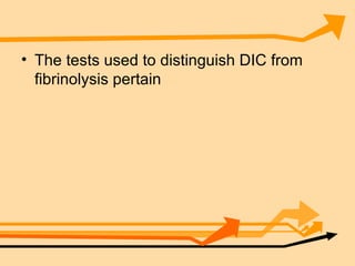 The tests used to distinguish DIC from fibrinolysis pertain 