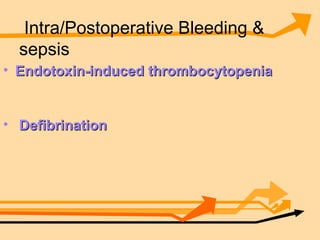 Intra/Postoperative Bleeding & sepsis Endotoxin-induced thrombocytopenia Defibrination 
