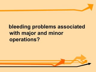 bleeding problems associated with major and minor operations? 