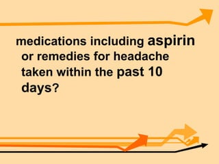 medications including  aspirin  or remedies for headache taken within the  past 10 days ? 