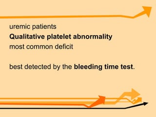uremic patients Qualitative platelet abnormality most common deficit best detected by the  bleeding time test .  