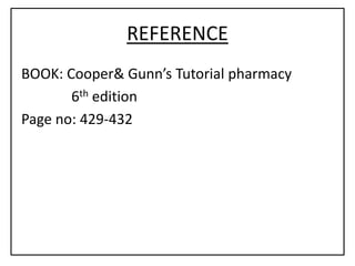 REFERENCE
BOOK: Cooper& Gunn’s Tutorial pharmacy
6th edition
Page no: 429-432
 