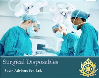 Surgical Disposables
Suvin Advisors Pvt . Ltd.
 