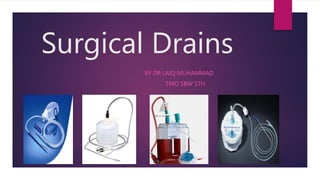 Surgical Drains
BY DR LAIQ MUHAMMAD
TMO SBW STH
 