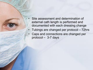 <ul><li>Site assessment and determination of external cath length is performed and documented with each dressing change </...
