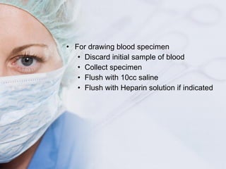 <ul><li>For drawing blood specimen </li></ul><ul><ul><li>Discard initial sample of blood </li></ul></ul><ul><ul><li>Collec...