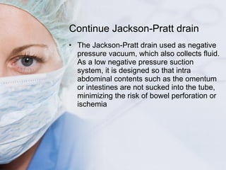 Continue Jackson-Pratt drain <ul><li>The Jackson-Pratt drain used as negative pressure vacuum, which also collects fluid. ...