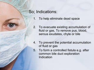 So; Indications: <ul><ul><li>To help eliminate dead space </li></ul></ul><ul><ul><li>To evacuate existing accumulation of ...