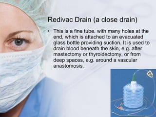 Redivac Drain (a close drain) <ul><li>This is a fine tube. with many holes at the end, which is attached to an evacuated g...