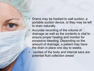 <ul><li>Drains may be hooked to wall suction, a portable suction device, or they may be left to drain naturally.  </li></u...