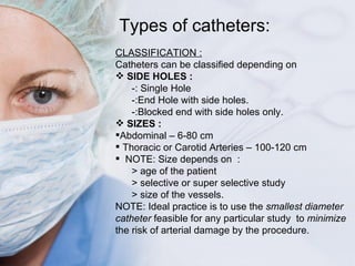 Types of catheters: <ul><li>CLASSIFICATION : </li></ul><ul><li>Catheters can be classified depending on  </li></ul><ul><li...