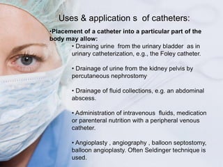 Uses & application s  of catheters: 