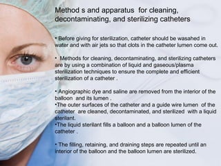<ul><li>Method s and apparatus  for cleaning, decontaminating, and sterilizing catheters  </li></ul><ul><li>Before giving ...