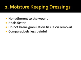  Nonadherent to the wound 
 Heals faster 
 Do not break granulation tissue on removal 
 Comparatively less painful 
 
