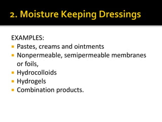EXAMPLES: 
 Pastes, creams and ointments 
 Nonpermeable, semipermeable membranes 
or foils, 
 Hydrocolloids 
 Hydrogels 
 Combination products. 
 
