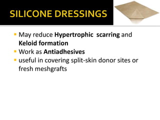  May reduce Hypertrophic scarring and 
Keloid formation 
 Work as Antiadhesives 
 useful in covering split-skin donor sites or 
fresh meshgrafts 
 