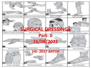 SURGICAL DRESSINGS
Part- II
16/08/2021
UG- 2017 BATCH
 