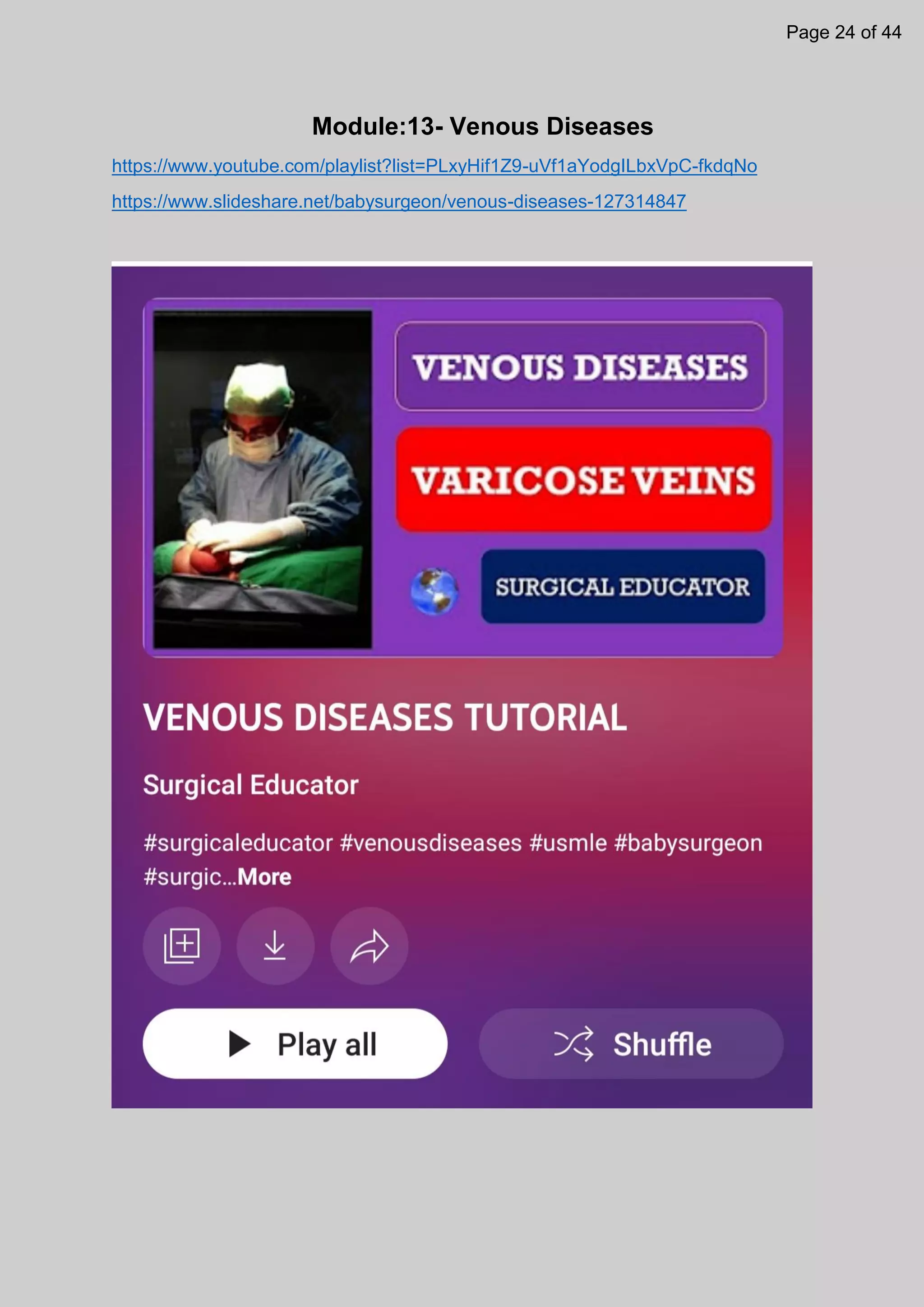 Module:13- Venous Diseases
https://www.youtube.com/playlist?list=PLxyHif1Z9-uVf1aYodgILbxVpC-fkdqNo
https://www.slideshare.net/babysurgeon/venous-diseases-127314847
Page 24 of 44
 